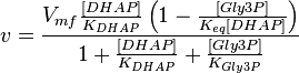  v = \frac{ V_{mf}\frac{[DHAP]}{K_{DHAP}}\left(1 - \frac{[Gly3P]}{K_{eq}[DHAP]} \right)}{1 + \frac{[DHAP]}{K_{DHAP}} + \frac{[Gly3P]}{K_{Gly3P}} } 