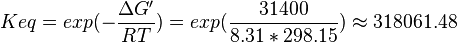 Keq = exp(-\frac{\Delta G'}{RT}) = exp(\frac{31400}{8.31*298.15}) \approx 318061.48