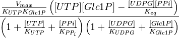  \frac{ \frac{V_{max}}{K_{UTP}K_{Glc1P}} \left( [UTP][Glc1P] - \frac{[UDPG][PPi]}{K_{eq}} \right)  }{ \left( 1 + \frac{[UTP]}{K_{UTP}} + \frac{[PPi]}{K_{PP_{i}}} \right) \left( 1 + \frac{[UDPG]}{K_{UDPG}} + \frac{[Glc1P]}{K_{Glc1P}} \right)  } 