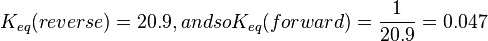 K_{eq}(reverse) = 20.9, and so K_{eq}(forward) = \frac{1}{20.9} = 0.047 