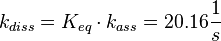 k_{diss} = K_{eq} \cdot k_{ass} = 20.16 \frac{1}{s}