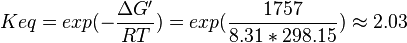 Keq = exp(-\frac{\Delta G'}{RT}) = exp(\frac{1757}{8.31*298.15}) \approx 2.03