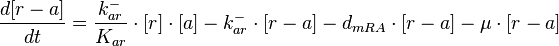  \frac{d[r-a]}{dt}=\frac{ k^{-}_{ar}}{K_{ar}}\cdot [r]\cdot [a]-k^{-}_{ar} \cdot [r-a]-d_{mRA}\cdot[r-a]-\mu\cdot[r-a]
