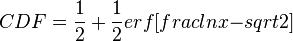 CDF= \frac{1}{2}+\frac{1}{2}erf[frac{lnx-μ}{sqrt{2}σ}]
