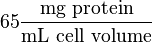  65 \frac{\text{mg protein}}{\text{mL cell volume}}