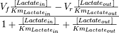  \frac{V_{f}\frac{[Lactate_{in}]}{Km_{Lactate_{in}}}- V_{r}\frac{[Lactate_{out}]}{Km_{Lactate_{out}}}}{1+ \frac{[Lactate_{in}]}{Km_{Lactate_{in}}} + \frac{[Lactate_{out}]}{Km_{Lactate_{out}}} } 