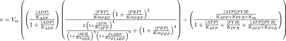 v=V_m \left( \left(\frac{\frac{[ADP]}{K_{ADP}}}{1+\frac{[ADP]}{K_{ADP}}}\right) \left( \frac{\frac{[PEP]}{Km_{PEP}}\left( 1+\frac{[PEP]}{Km_{PEP}}  \right)^3 }{ \frac{L \left( 1 + \frac{[ATP]}{Ki_{ATP}} \right)^4 }{ \left( 1 + \frac{[SER]}{Ka_{SER}} \right)^4 \left(  1 + \frac{F1,6BP}{Ka_{F1,6BP}} \right)^4  } + \left( 1 + \frac{[PEP]}{Km_{PEP}} \right)^4} \right) - \left( \frac{\frac{[ATP][PYR]}{K_{ATP} \times K_{PYR} \times K_{eq}}}{1 +\frac{[ATP]}{K_{ATP}} + \frac{[PYR]}{K_{PYR}} + \frac{[ATP][PYR]}{K_{ATP} \times K_{PYR} }} \right)  \right)