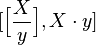 [\Big[\frac{X}{y}\Big],X\cdot y]