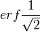 erf\frac{1}{\sqrt{2}}