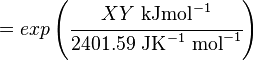 

 = exp \left (  \cfrac { XY \text { kJmol}^{-1} }{ 2401.59 \text{ JK}^{-1}\text { mol}^{-1} }\right)

