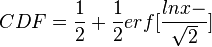 CDF= \frac{1}{2}+\frac{1}{2} erf [\frac{lnx-μ}{\sqrt{2}σ}]