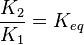 \frac{K_2}{K_1} = K_{eq}