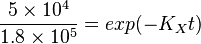 \frac{5 \times 10^4}{ 1.8 \times 10^5} = exp(-K_Xt)