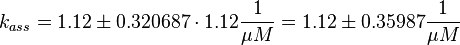 k_{ass} = 1.12 \pm 0.320687 \cdot 1.12 \frac{1}{\mu M} = 1.12 \pm 0.35987 \frac{1}{\mu M}