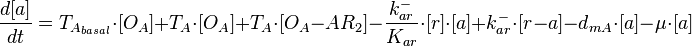  \frac{d[a]}{dt}=T_{A_{basal}}\cdot [O_{A}]+T_{A}\cdot [O_{A}]+T_{A}\cdot [O_{A}-AR_{2}]-\frac{ k^{-}_{ar}}{K_{ar}}\cdot [r]\cdot [a]+k^{-}_{ar} \cdot [r-a]-d_{mA}\cdot[a]-\mu\cdot[a]