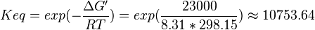 Keq = exp(-\frac{\Delta G'}{RT}) = exp(\frac{23000}{8.31*298.15}) \approx 10753.64