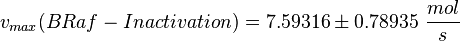 v_{max}(BRaf-Inactivation) =  7.59316 \pm 0.78935\  \frac{mol}{s} 