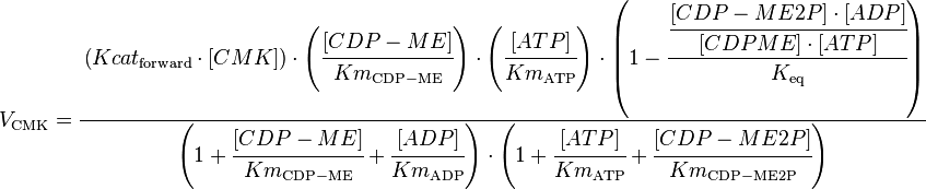 

V_\mathrm{CMK} =  \cfrac{\left ( Kcat_\mathrm{forward}  \cdot  [CMK]\right ) \cdot  \left (\cfrac{[CDP-ME]}{Km_\mathrm{CDP-ME}} \right ) \cdot \left(\cfrac{[ATP]}{Km_\mathrm{ATP}} \right) \cdot \left (1 - \cfrac{\cfrac{[CDP-ME2P]\cdot[ADP]}{[CDPME]\cdot[ATP]}}{K_\mathrm{eq}} \right)}{\left(1 + \cfrac{[CDP-ME]}{Km_\mathrm{CDP-ME}} + \cfrac{[ADP]}{Km_\mathrm{ADP}}\right)\cdot \left (1+ \cfrac{[ATP]}{Km_\mathrm{ATP}} +\cfrac{[CDP-ME2P]}{Km_\mathrm{CDP-ME2P}} \right)}


