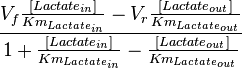  \frac{V_{f}\frac{[Lactate_{in}]}{Km_{Lactate_{in}}}- V_{r}\frac{[Lactate_{out}]}{Km_{Lactate_{out}}}}{1+ \frac{[Lactate_{in}]}{Km_{Lactate_{in}}} - \frac{[Lactate_{out}]}{Km_{Lactate_{out}}} } 