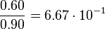 \frac{0.60}{0.90} = 6.67 \cdot 10^{-1}