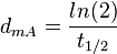 d_{mA}= \frac{ln(2)}{t_{1/2}}