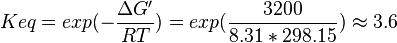 Keq = exp(-\frac{\Delta G'}{RT}) = exp(\frac{3200}{8.31*298.15}) \approx 3.6