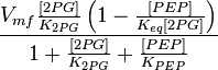  \frac{V_{mf}\frac{[2PG]}{K_{2PG}} \left( 1 -\frac{[PEP]}{K_{eq} [2PG]} \right)}{1 + \frac{[2PG]}{K_{2PG}} + \frac{[PEP]}{K_{PEP}}}  