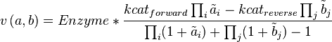

v\left( a,b \right) = Enzyme * \cfrac {kcat_{forward} \prod_{i} \tilde{a}_i - kcat_{reverse} \prod_{j} \tilde{b}_j}{\prod_{i} (1 + \tilde{a}_i) + \prod_{j} (1 +  \tilde{b}_j)-1}

