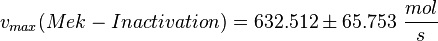 v_{max}(Mek-Inactivation) =  632.512 \pm 65.753 \ \frac{mol}{s} 