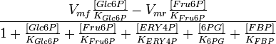 \frac{V_{mf}\frac{[Glc6P]}{K_{Glc6P}} - V_{mr} \frac{[Fru6P]}{K_{Fru6P}} }{ 1 + \frac{[Glc6P]}{K_{Glc6P}} + \frac{[Fru6P]}{K_{Fru6P}} + \frac{[ERY4P]}{K_{ERY4P}} + \frac{[6PG]}{K_{6PG}} + \frac{[FBP]}{K_{FBP}} }