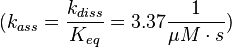  (k_{ass} = \frac{k_{diss}}{K_{eq}} = 3.37 \frac{1}{\mu M \cdot s})