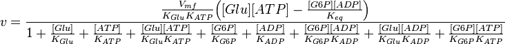  v = \frac{\frac{V_{mf}}{K_{Glu}K_{ATP}}\Big( [Glu][ATP] - \frac{[G6P][ADP]}{K_{eq}} \Big)}{1 + \frac{[Glu]}{K_{Glu}} + \frac{[ATP]}{K_{ATP}} + \frac{[Glu][ATP]}{K_{Glu}K_{ATP}} + \frac{[G6P]}{K_{G6P}} + \frac{[ADP]}{K_{ADP}} +\frac{[G6P][ADP]}{K_{G6P}K_{ADP}} + \frac{[Glu][ADP]}{K_{Glu}K_{ADP}} +\frac{[G6P][ATP]}{K_{G6P}K_{ATP}} } 