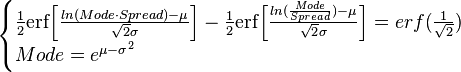 \begin{cases}\frac{1}{2} \mathrm{erf} \Big[\frac{ln(Mode \cdot Spread)-\mu}{\sqrt{2}\sigma}\Big]-\frac{1}{2} \mathrm{erf} \Big[\frac{ln(\frac{Mode}{Spread})-\mu}{\sqrt{2}\sigma}\Big]=erf(\frac{1}{\sqrt{2}})\\
		Mode=e^{\mu-\sigma^{2}}\end{cases}