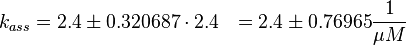 k_{ass} = 2.4 \pm 0.320687 \cdot 2.4\ \ = 2.4 \pm 0.76965 \frac{1}{\mu M}