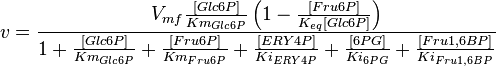 v= \frac{V_{mf}\frac{[Glc6P]}{Km_{Glc6P}}\left(1 - \frac{[Fru6P]}{K_{eq}[Glc6P]} \right)}{ 1 + \frac{[Glc6P]}{Km_{Glc6P}} + \frac{[Fru6P]}{Km_{Fru6P}} + \frac{[ERY4P]}{Ki_{ERY4P}} + \frac{[6PG]}{Ki_{6PG}} + \frac{[Fru1,6BP]}{Ki_{Fru1,6BP}} }
