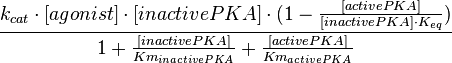\frac{k_{cat} \cdot [agonist] \cdot [inactivePKA] \cdot (1-\frac{[activePKA]}{[inactivePKA] \cdot K_{eq}})}{1 + \frac{[inactivePKA]}{Km_{inactivePKA}} + \frac{[activePKA]}{Km_{activePKA}}}