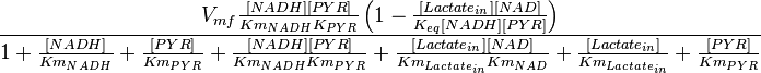  \frac{V_{mf}\frac{[NADH][PYR]}{Km_{NADH} K_{PYR}} \left(1 - \frac{[Lactate_{in}][NAD]}{K_{eq}[NADH][PYR]} \right)}{1 + \frac{[NADH]}{Km_{NADH}} + \frac{[PYR]}{Km_{PYR}} + \frac{[NADH][PYR]}{Km_{NADH} Km_{PYR}} + \frac{[Lactate_{in}][NAD]}{Km_{Lactate_{in}} Km_{NAD}} + \frac{[Lactate_{in}]}{Km_{Lactate_{in}}} + \frac{[PYR]}{Km_{PYR}} } 