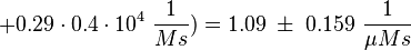  + 0.29 \cdot 0.4 \cdot 10^4\ \frac{1}{Ms}) = 1.09 \;\pm\; 0.159\ \frac{1}{\mu Ms} 