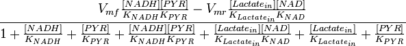  \frac{V_{mf}\frac{[NADH][PYR]}{K_{NADH} K_{PYR}} - V_{mr}\frac{[Lactate_{in}][NAD]}{K_{Lactate_{in}} K_{NAD}}}{1 + \frac{[NADH]}{K_{NADH}} + \frac{[PYR]}{K_{PYR}} + \frac{[NADH][PYR]}{K_{NADH} K_{PYR}} + \frac{[Lactate_{in}][NAD]}{K_{Lactate_{in}} K_{NAD}} + \frac{[Lactate_{in}]}{K_{Lactate_{in}}} + \frac{[PYR]}{K_{PYR}} } 