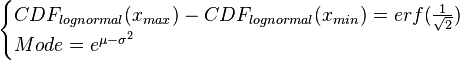 \begin{cases}CDF_{lognormal}(x_{max})-CDF_{lognormal}(x_{min})=erf(\frac{1}{\sqrt{2}})\\
Mode=e^{\mu-\sigma^{2}}\end{cases}