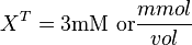 X^T = 3 \text{mM or}\frac{mmol}{vol}